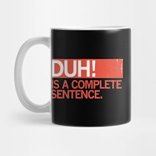 DUH! IS A COMPLETE SENTENCE. Mug